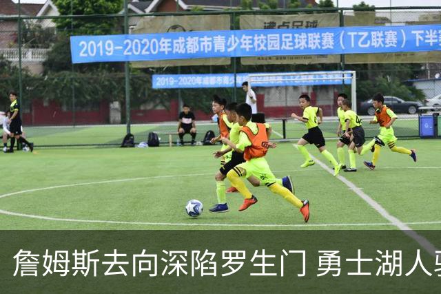 詹姆斯去向深陷罗生门 勇士湖人骑士各有难处？